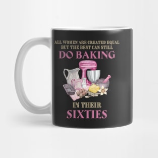 All Women Are Created Equal But The Best Can Still Do Baking In Their Sixties Mug